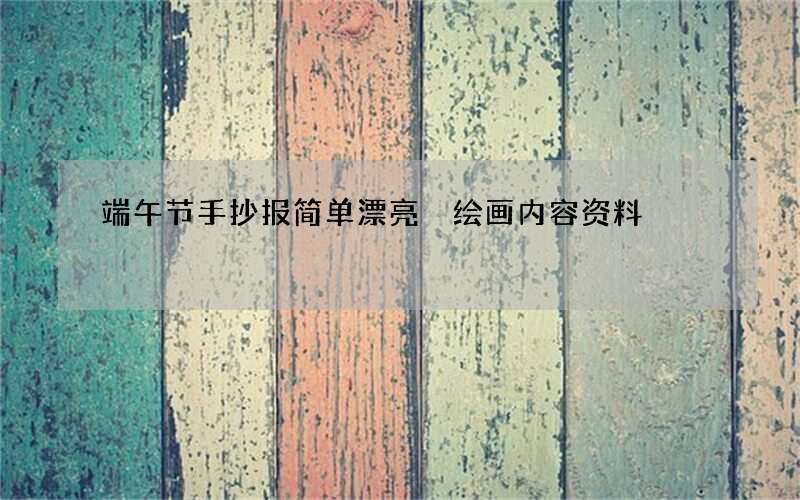 端午节手抄报简单漂亮 绘画内容资料